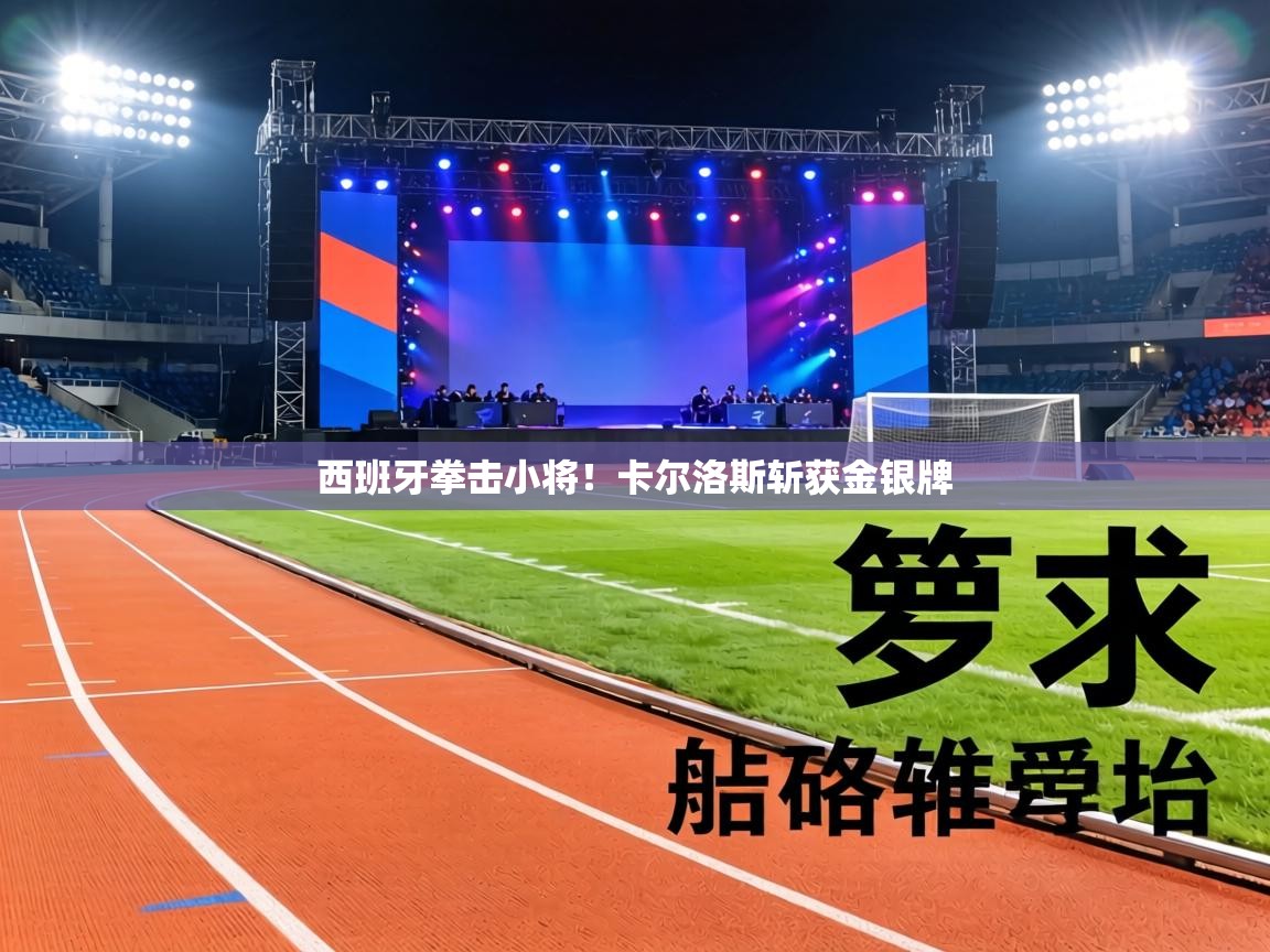 西班牙拳击小将！卡尔洛斯斩获金银牌